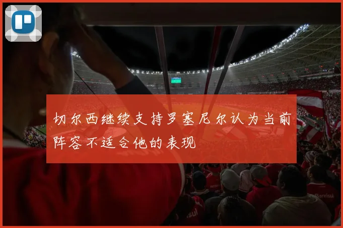 切尔西继续支持罗塞尼尔认为当前阵容不适合他的表现