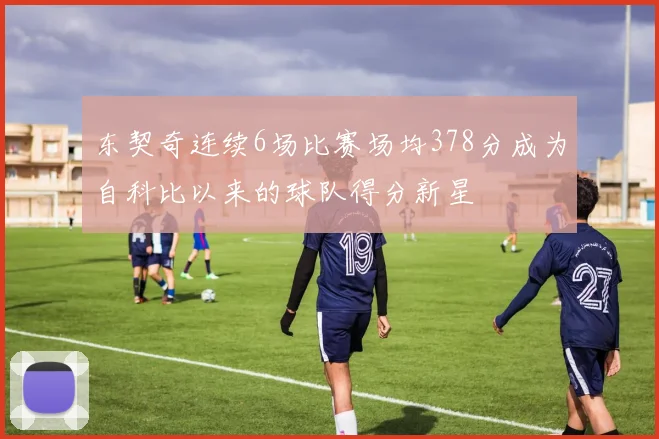 东契奇连续6场比赛场均378分成为自科比以来的球队得分新星