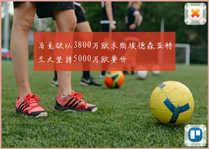 马竞欲以3800万欧求购埃德森亚特兰大坚持5000万欧要价