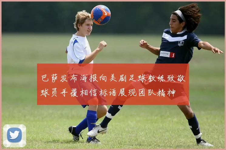 巴萨发布海报向美剧足球教练致敬球员手覆相信标语展现团队精神
